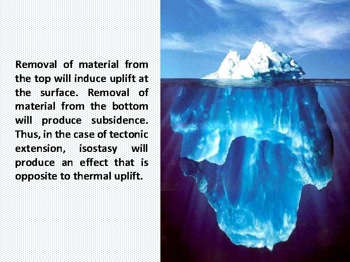 Removal of material from the top will induce uplift at the surface. Removal of