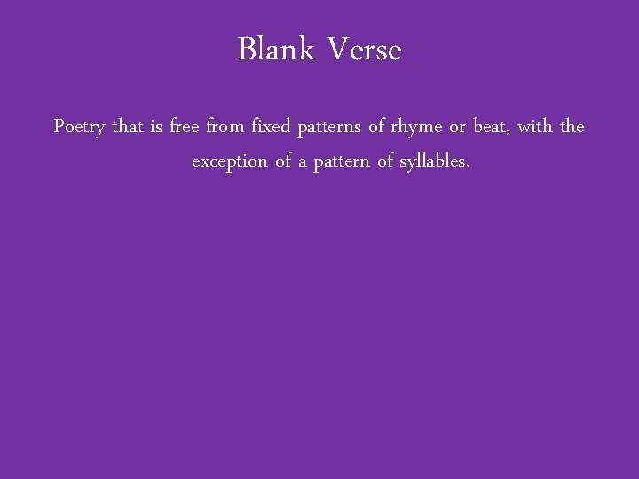 Blank Verse Poetry that is free from fixed patterns of rhyme or beat, with