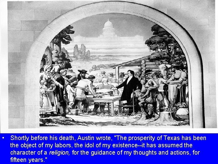  • Shortly before his death, Austin wrote, "The prosperity of Texas has been