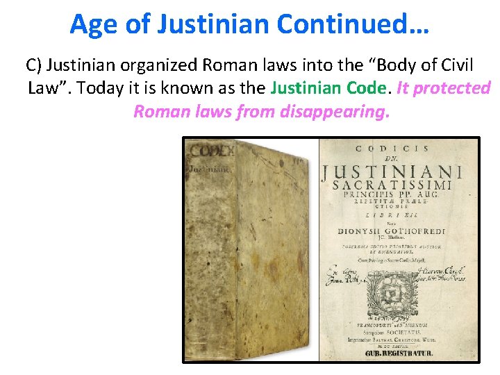 Age of Justinian Continued… C) Justinian organized Roman laws into the “Body of Civil
