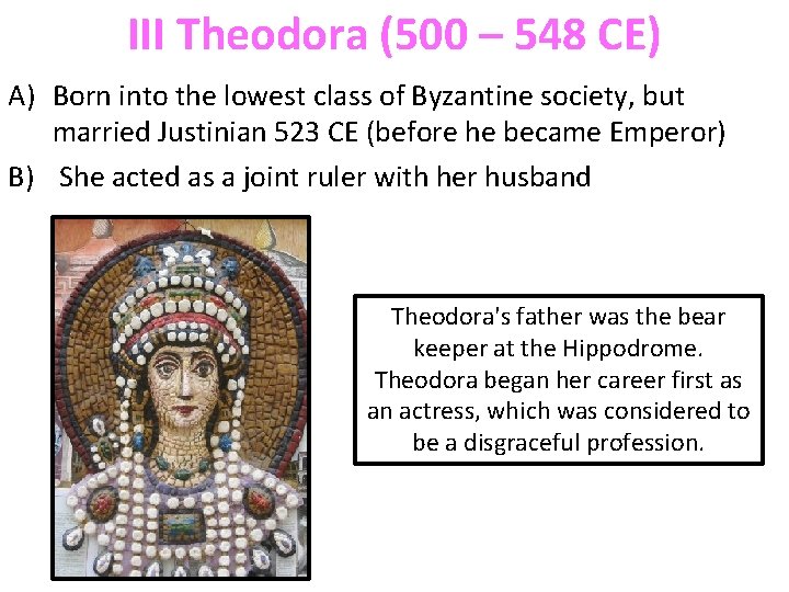 III Theodora (500 – 548 CE) A) Born into the lowest class of Byzantine