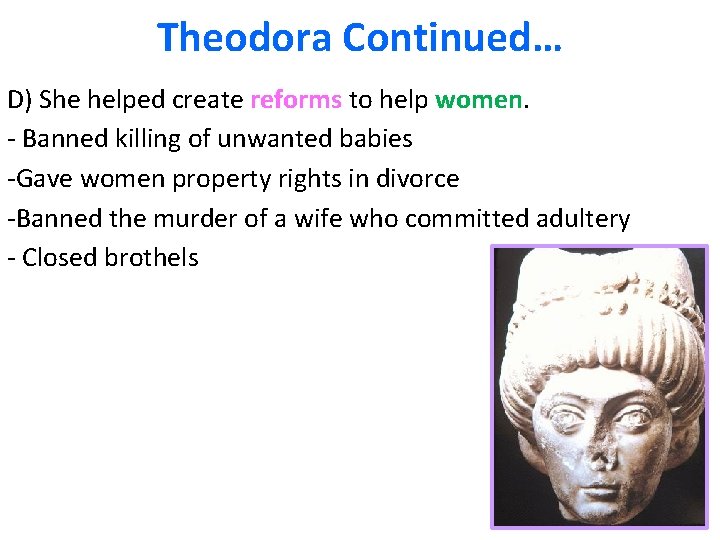 Theodora Continued… D) She helped create reforms to help women. - Banned killing of