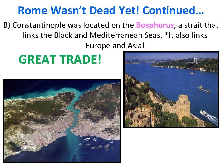 Rome Wasn’t Dead Yet! Continued… B) Constantinople was located on the Bosphorus, a strait