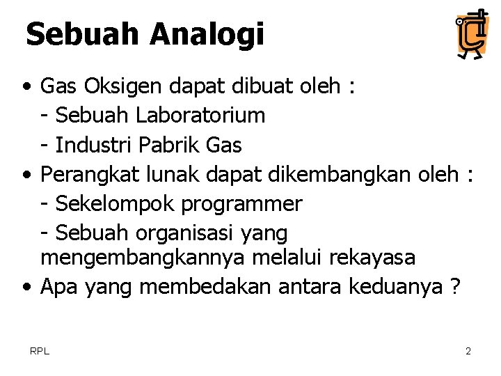 Sebuah Analogi • Gas Oksigen dapat dibuat oleh : - Sebuah Laboratorium - Industri