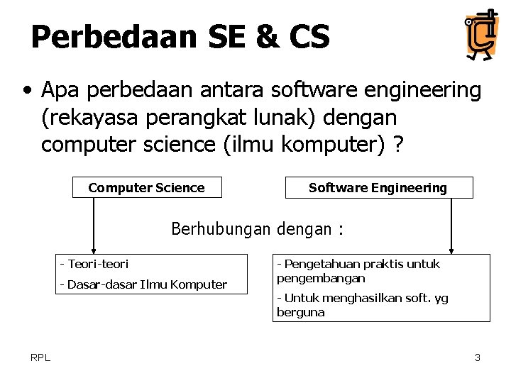 Perbedaan SE & CS • Apa perbedaan antara software engineering (rekayasa perangkat lunak) dengan