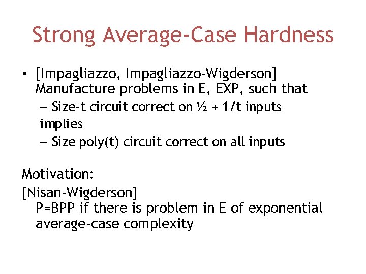 Strong Average-Case Hardness • [Impagliazzo, Impagliazzo-Wigderson] Manufacture problems in E, EXP, such that –