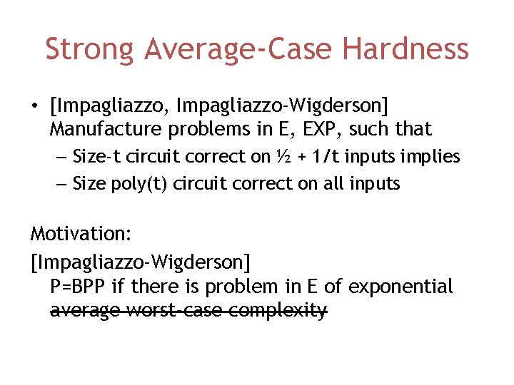 Strong Average-Case Hardness • [Impagliazzo, Impagliazzo-Wigderson] Manufacture problems in E, EXP, such that –