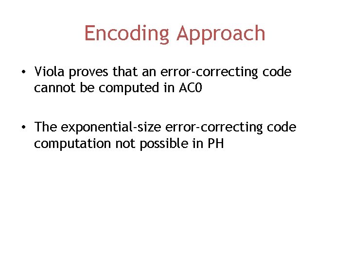 Encoding Approach • Viola proves that an error-correcting code cannot be computed in AC