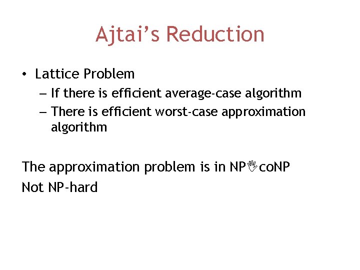 Ajtai’s Reduction • Lattice Problem – If there is efficient average-case algorithm – There