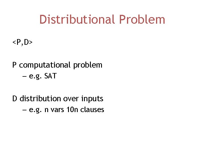 Distributional Problem <P, D> P computational problem – e. g. SAT D distribution over