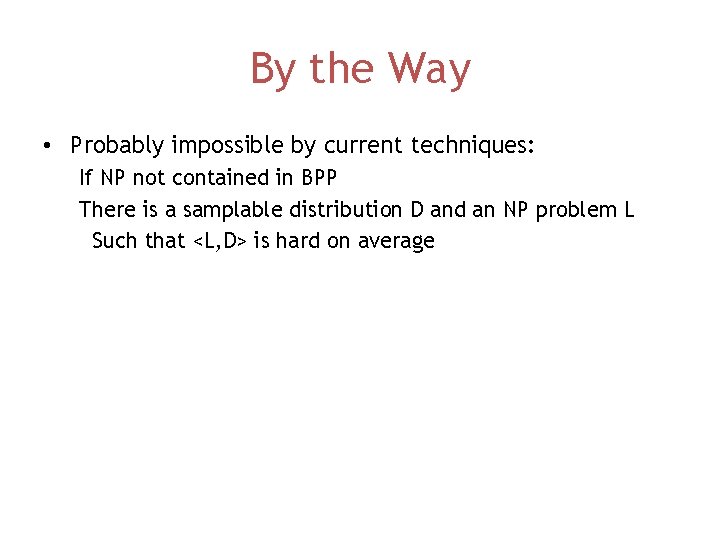 By the Way • Probably impossible by current techniques: If NP not contained in