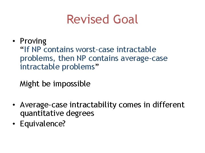 Revised Goal • Proving “If NP contains worst-case intractable problems, then NP contains average-case