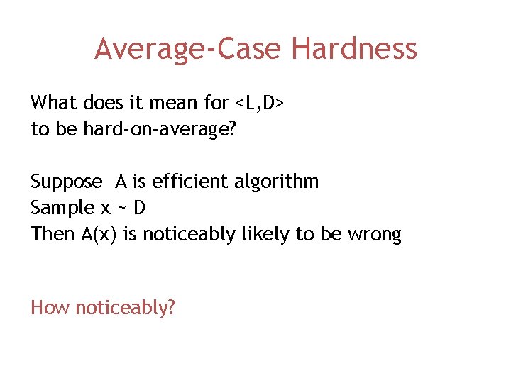 Average-Case Hardness What does it mean for <L, D> to be hard-on-average? Suppose A