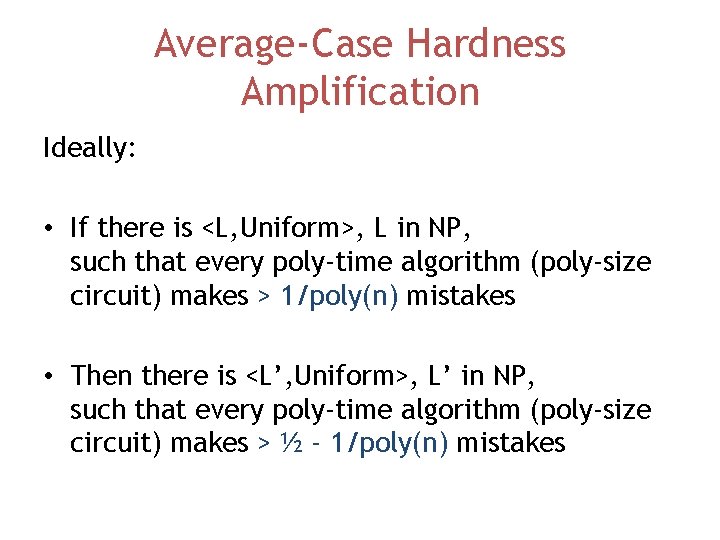 Average-Case Hardness Amplification Ideally: • If there is <L, Uniform>, L in NP, such