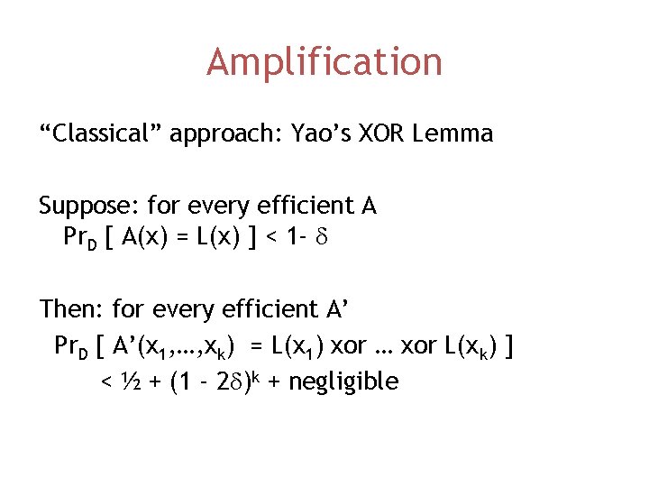 Amplification “Classical” approach: Yao’s XOR Lemma Suppose: for every efficient A Pr. D [