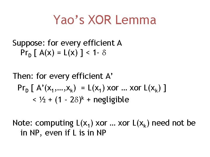 Yao’s XOR Lemma Suppose: for every efficient A Pr. D [ A(x) = L(x)