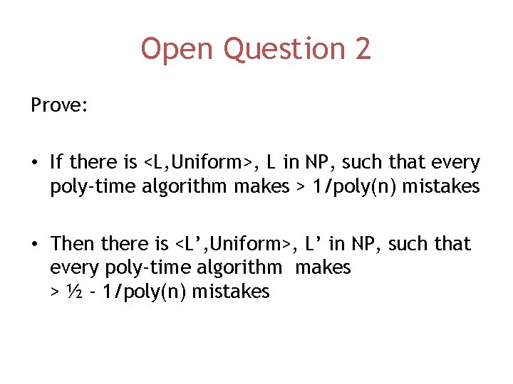 Open Question 2 Prove: • If there is <L, Uniform>, L in NP, such