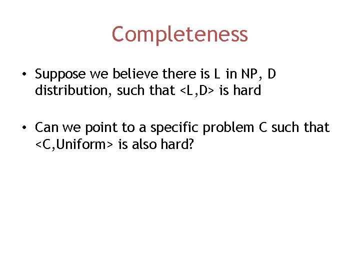 Completeness • Suppose we believe there is L in NP, D distribution, such that