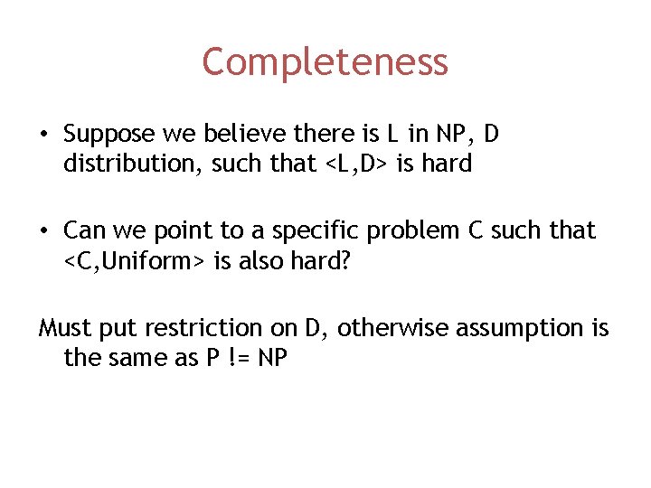 Completeness • Suppose we believe there is L in NP, D distribution, such that