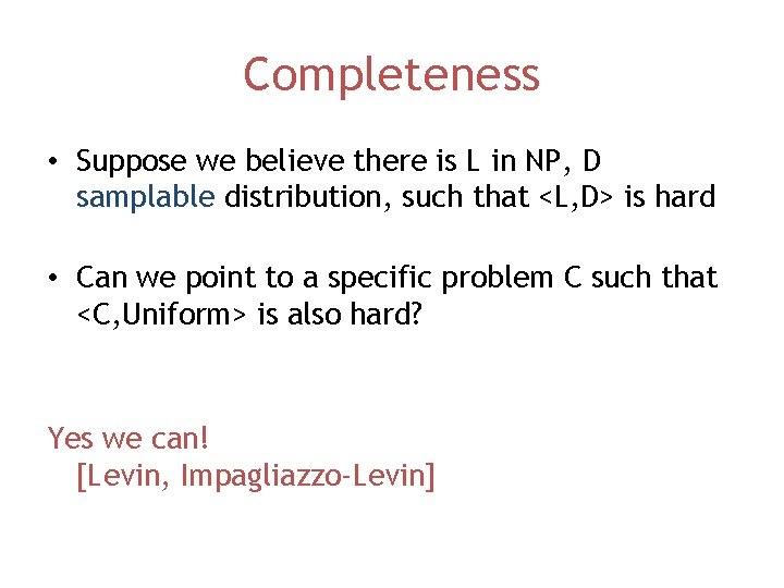 Completeness • Suppose we believe there is L in NP, D samplable distribution, such