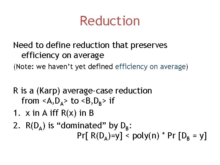 Reduction Need to define reduction that preserves efficiency on average (Note: we haven’t yet