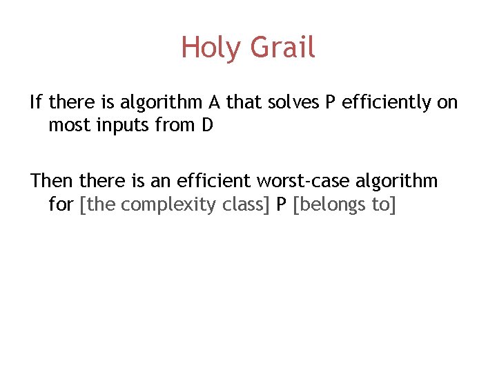 Holy Grail If there is algorithm A that solves P efficiently on most inputs