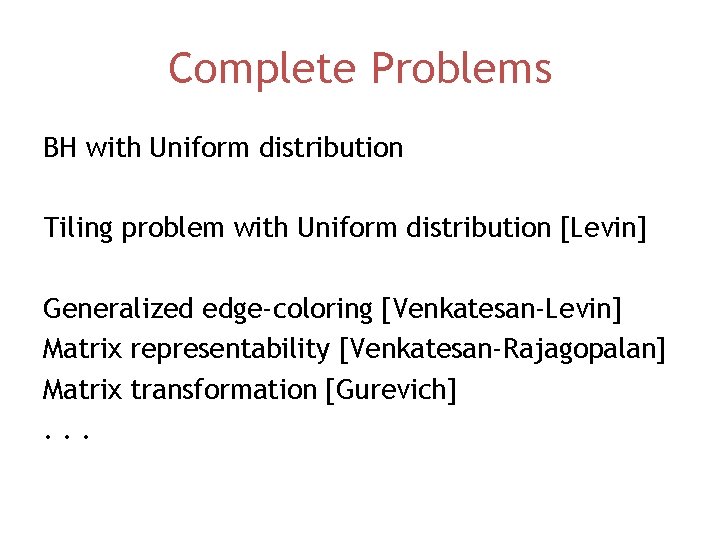 Complete Problems BH with Uniform distribution Tiling problem with Uniform distribution [Levin] Generalized edge-coloring