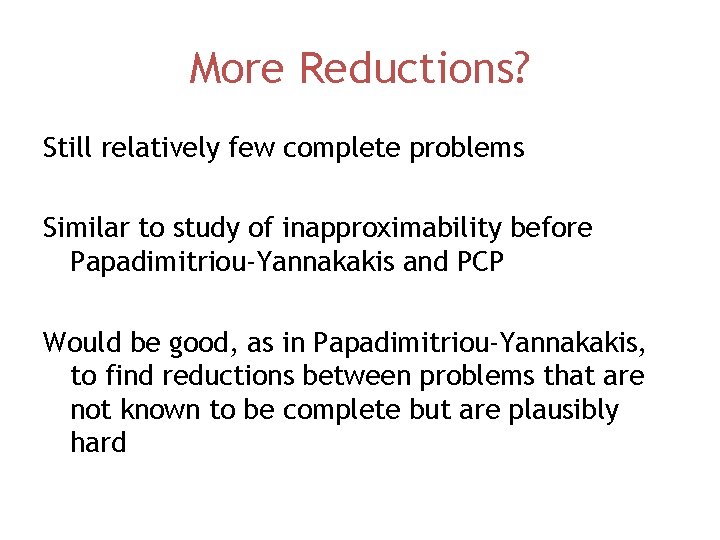 More Reductions? Still relatively few complete problems Similar to study of inapproximability before Papadimitriou-Yannakakis