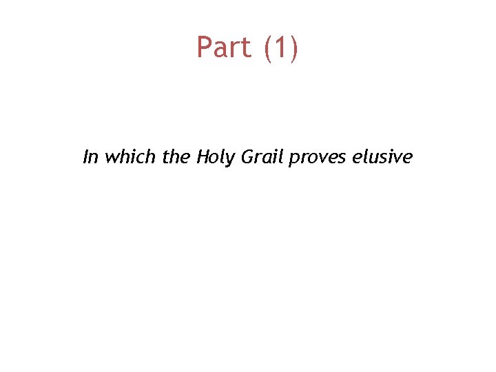 Part (1) In which the Holy Grail proves elusive 