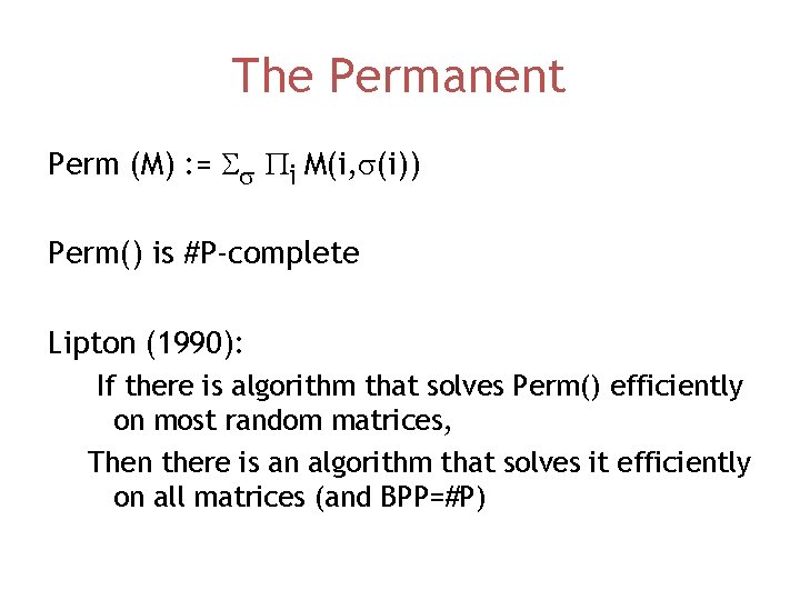 The Permanent Perm (M) : = Ss Pi M(i, s(i)) Perm() is #P-complete Lipton