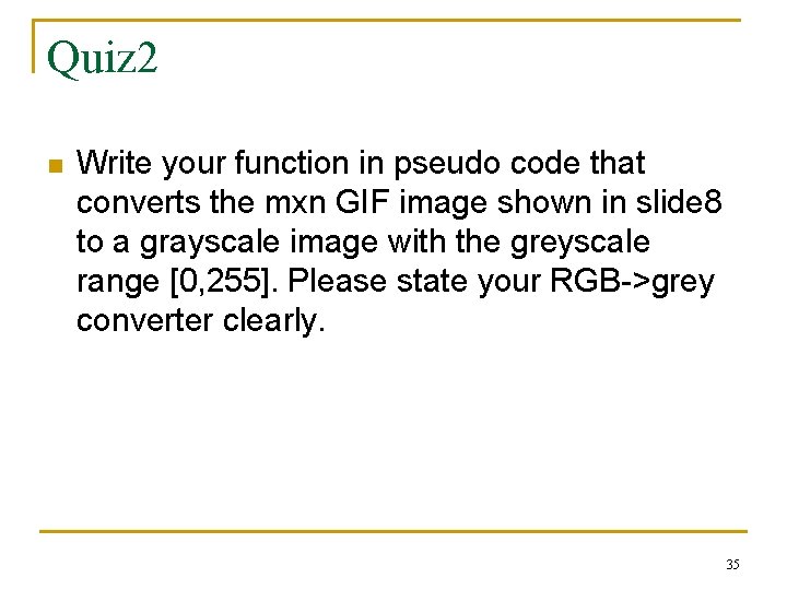 Quiz 2 n Write your function in pseudo code that converts the mxn GIF