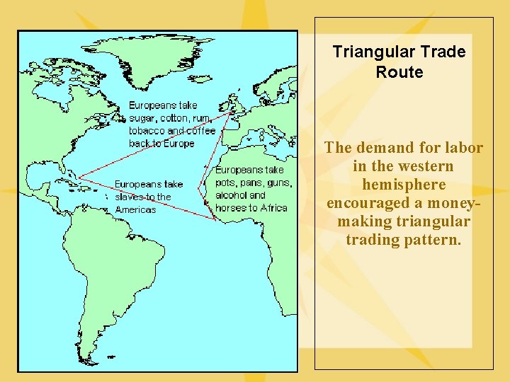 Triangular Trade Route The demand for labor in the western hemisphere encouraged a moneymaking