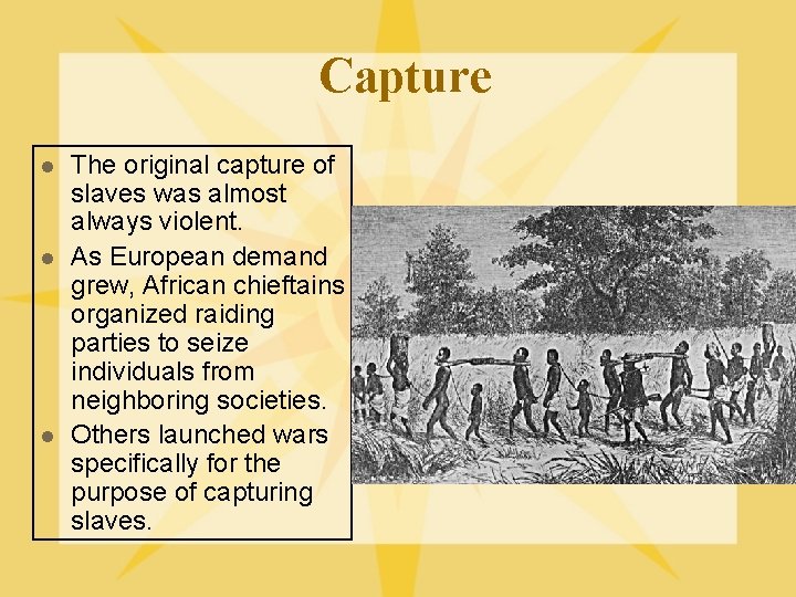 Capture l l l The original capture of slaves was almost always violent. As