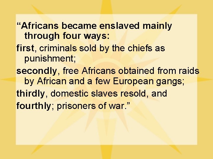 “Africans became enslaved mainly through four ways: first, criminals sold by the chiefs as