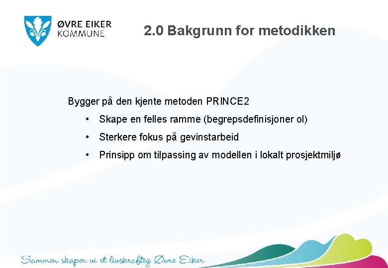 2. 0 Bakgrunn for metodikken Bygger på den kjente metoden PRINCE 2 • Skape