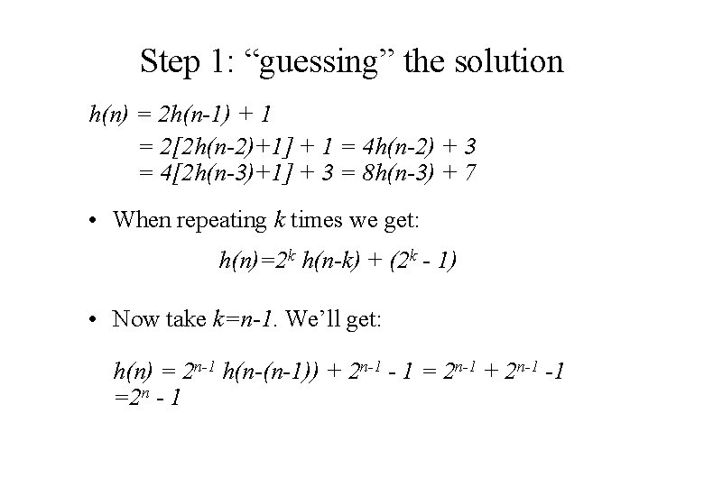 Step 1: “guessing” the solution h(n) = 2 h(n-1) + 1 = 2[2 h(n-2)+1]