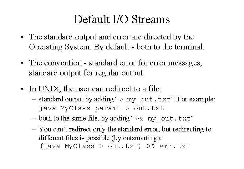 Default I/O Streams • The standard output and error are directed by the Operating
