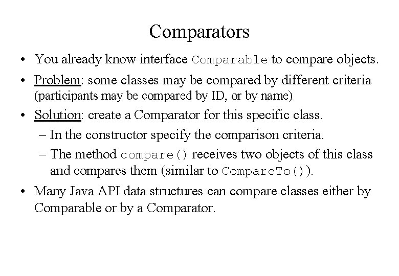 Comparators • You already know interface Comparable to compare objects. • Problem: some classes