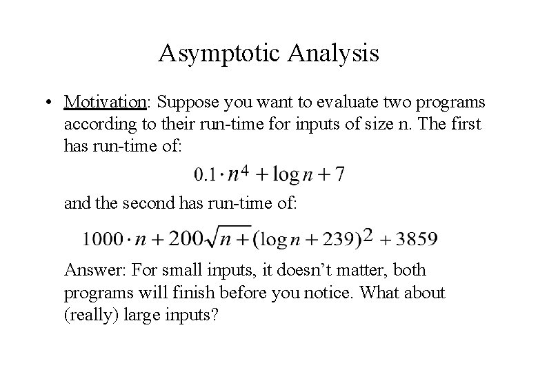 Asymptotic Analysis • Motivation: Suppose you want to evaluate two programs according to their