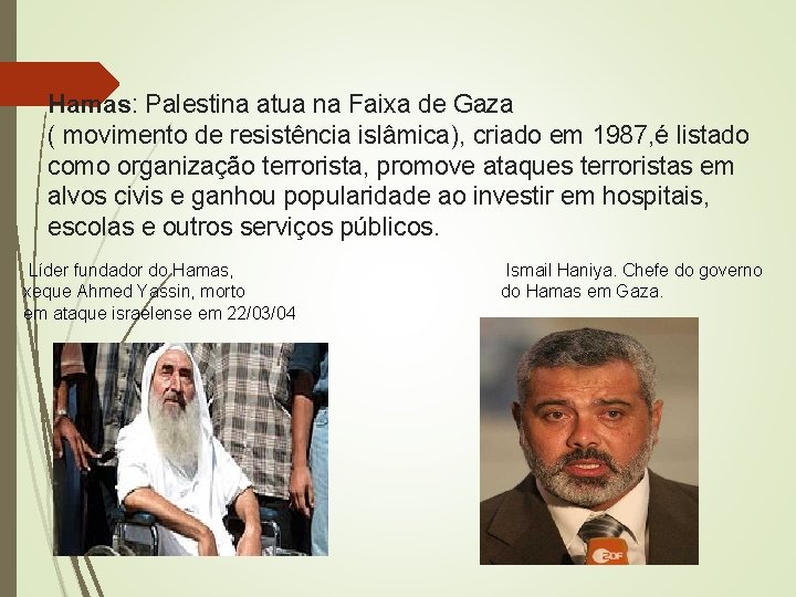 Hamas: Palestina atua na Faixa de Gaza ( movimento de resistência islâmica), criado em