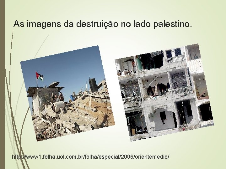 As imagens da destruição no lado palestino. http: //www 1. folha. uol. com. br/folha/especial/2006/orientemedio/