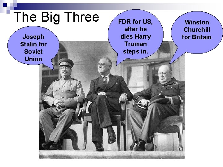 The Big Three Joseph Stalin for Soviet Union FDR for US, after he dies