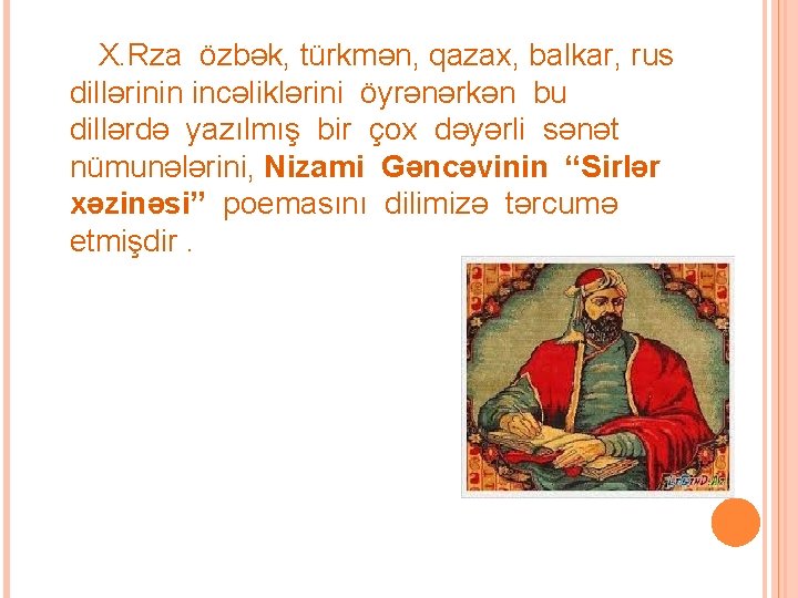 X. Rza özbək, türkmən, qazax, balkar, rus dillərinin incəliklərini öyrənərkən bu dillərdə yazılmış bir