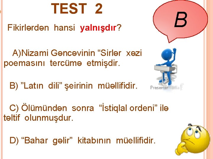  TEST 2 Fikirlərdən hansi yalnışdır? A)Nizami Gəncəvinin “Sirlər xəzinəsi” poemasını tercümə etmişdir. B)