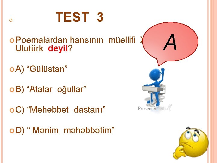 TEST 3 Poemalardan A hansının müellifi Xelil Rza Ulutürk deyil? A) “Gülüstan” B) “Atalar