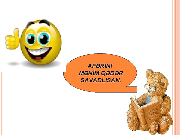 AFƏRİN! MƏNİM QƏDƏR SAVADLISAN. 