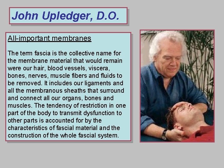 John Upledger, D. O. All-important membranes The term fascia is the collective name for