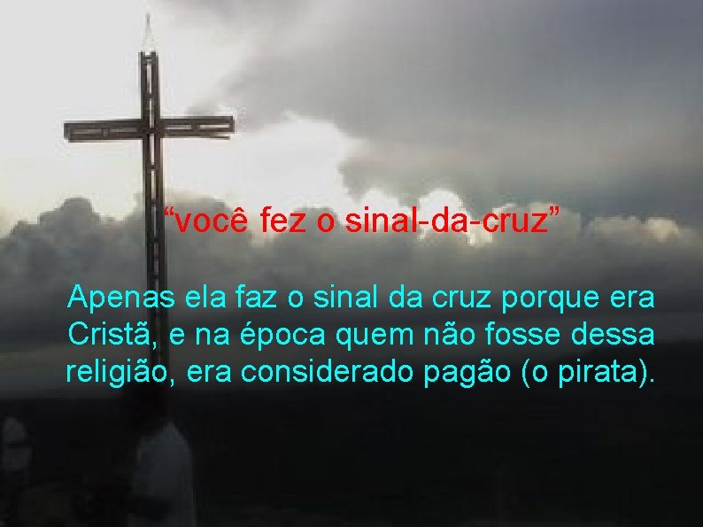 “você fez o sinal-da-cruz” Apenas ela faz o sinal da cruz porque era Cristã,