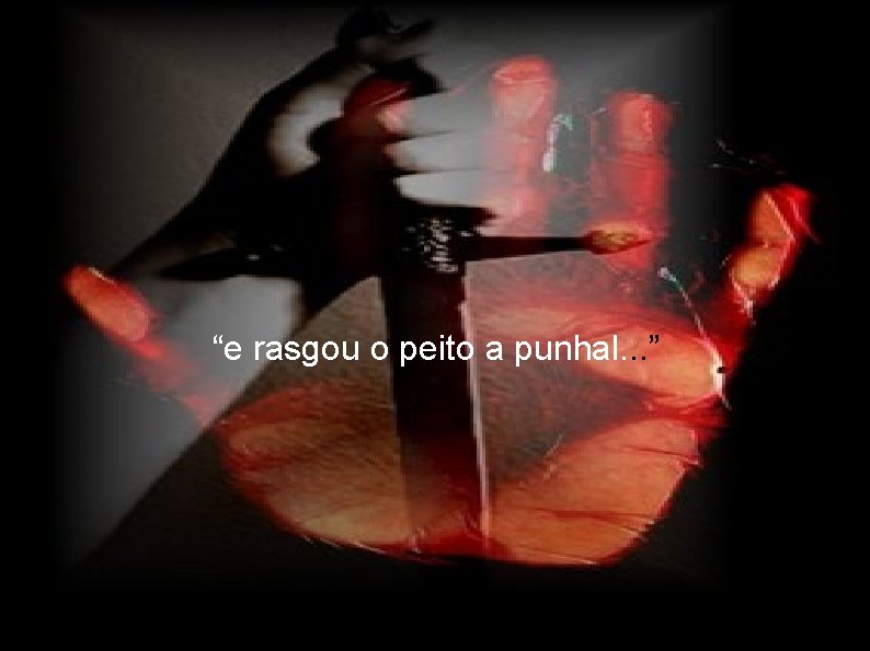 “e rasgou o peito a punhal. . . ” 