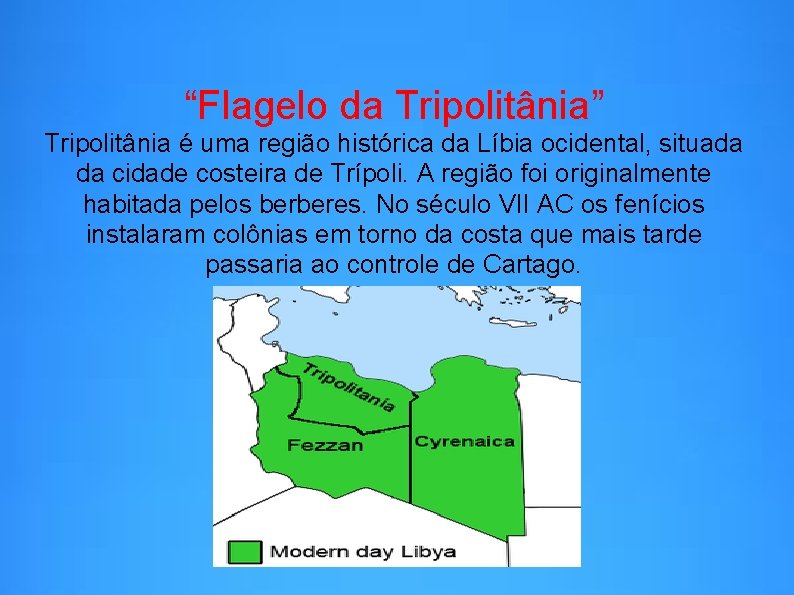 “Flagelo da Tripolitânia” Tripolitânia é uma região histórica da Líbia ocidental, situada da cidade
